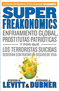 Superfreakonomics: Enfriamiento Global, Prostitutas Patrioticas y Por Que los Terroristas Suicidas Deberian Contratar un Seguro de Vida