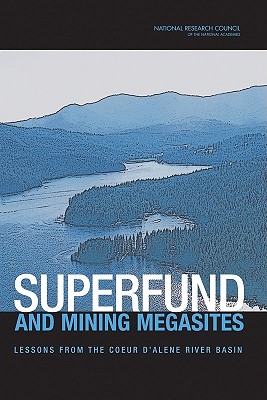 Superfund and Mining Megasites: Lessons from the Coeur d'Alene River Basin - National Research Council, and Division on Earth and Life Studies, and Board on Environmental Studies and Toxicology