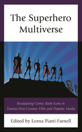 Superhero Multiverse: Readapting Comic Book Icons in Twenty-First-Century Film and Popular Media