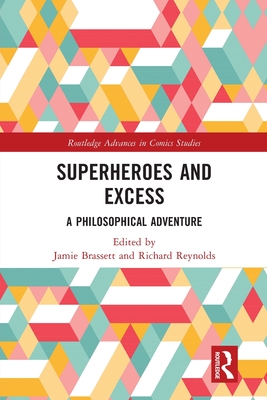 Superheroes and Excess: A Philosophical Adventure - Brassett, Jamie (Editor), and Reynolds, Richard (Editor)
