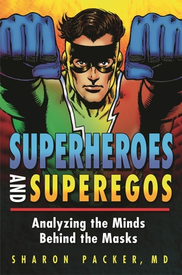 Superheroes and Superegos: Analyzing the Minds Behind the Masks - Packer, Sharon, MD