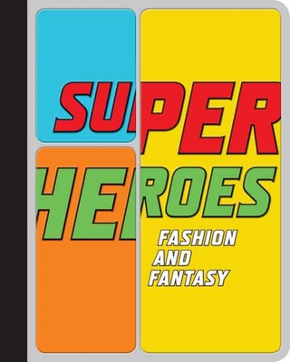 Superheroes: Fashion and Fantasy - Bolton, Andrew, and Chabon, Michael (Contributions by)