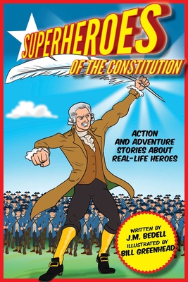 Superheroes of the Constitution: Action and Adventure Stories about Real-Life Heroes - Bedell, J M, and Greenhead, Bill