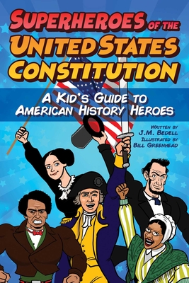 Superheroes of the United States Constitution: A Kid's Guide to American History Heroes - Bedell, J M, and Greenhead, Bill