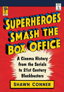 Superheroes Smash the Box Office: A Cinema History from the Serials to 21st Century Blockbusters