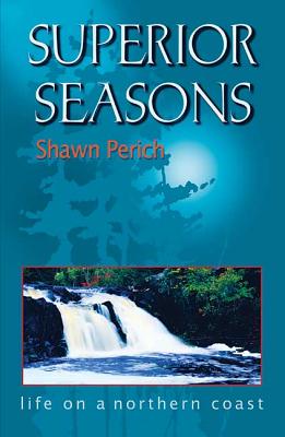 Superior Seasons: Life on a Northern Coast - Perich, Shawn, and Nelson, Gary Alan (Photographer)