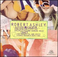Superior Seven: Concerto for Flute and Orchestra/Tract for Orchestra and Voice - Robert Ashley