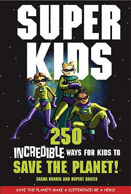 Superkids: 250 Incredible Ways for Kids to Save the Planet - Norris, Sasha, and Tait, Malcolm (Editor)