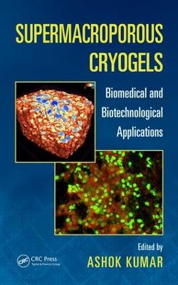 Supermacroporous Cryogels: Biomedical and Biotechnological Applications - Kumar, Ashok (Editor)