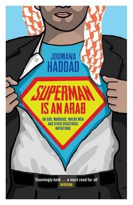 Superman is an Arab: On God, Marriage, Macho Men and Other Disastrous Inventions - Haddad, Joumana