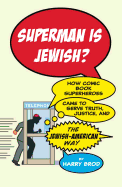 Superman Is Jewish?: How Comic Book Superheroes Came to Serve Truth, Justice, and the Jewish-American Way