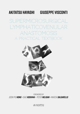 Supermicrosurgical LymphaticoVenular Anastomosis: A Practical Textbook.: LVA Textbook - Visconti, Giuseppe (Editor), and Hayashi, Akitatsu (Editor)