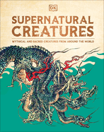 Supernatural Creatures: Mythical and Sacred Creatures from Around the World