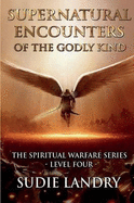 Supernatural Encounters of the Godly Kind - The Spiritual Warfare Series - Level Four