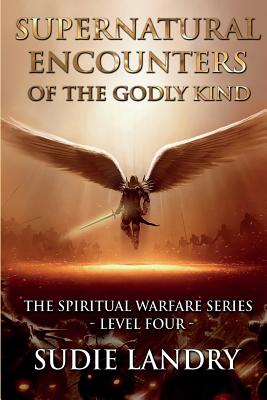 Supernatural Encounters of the Godly Kind - The Spiritual Warfare Series - Level Four - Landry, Sudie, and Bertrand, Neal (Editor)