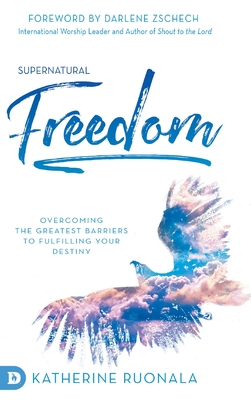 Supernatural Freedom: Overcoming the Greatest Barriers to Fulfilling Your Destiny - Ruonala, Katherine, and Zschech, Darlene (Foreword by)