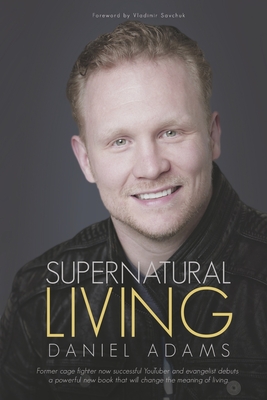 Supernatural Living - Adams, Daniel, and Savchuk, Vladimir (Foreword by), and Groves, Annette (Photographer)