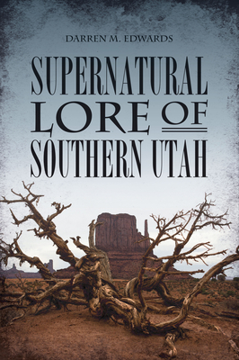 Supernatural Lore of Southern Utah - Edwards, Darren M