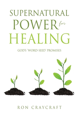 Supernatural Power for HEALING: God's 'Word-Seed' Promises - Craycraft, Ron