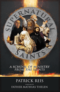 Supernatural Saints: A School of Ministry from the Saints