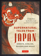 Supernatural Tales from Japan: Ghosts, Goblins, Demons and Magic