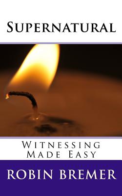 Supernatural Witnessing Made Easy - Bremer, Robin