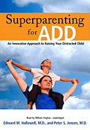 Superparenting for Add Lib/E: An Innovative Approach to Raising Your Distracted Child