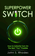 Superpower Switch: How to Instantly Turn on the Best You Possible