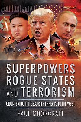 Superpowers, Rogue States and Terrorism: Countering the Security Threats to the West - Moorcraft, Paul