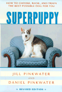 Superpuppy: How to Choose, Raise, and Train the Best Possible Dog for You