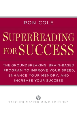 Superreading for Success: The Groundbreaking, Brain-Based Program to Improve Your Speed, Enhance Your Memory, and Increase Your Success - Cole, Ron
