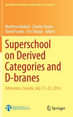 Superschool on Derived Categories and D-Branes: Edmonton, Canada, July 17-23, 2016 - Ballard, Matthew (Editor), and Doran, Charles (Editor), and Favero, David (Editor)