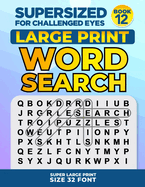 SUPERSIZED FOR CHALLENGED EYES, Book 12: Super Large Print Word Search Puzzles