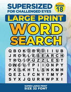 SUPERSIZED FOR CHALLENGED EYES, Book 18: Super Large Print Word Search Puzzles