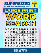 SUPERSIZED FOR CHALLENGED EYES, Book 8: Super Large Print Word Search Puzzles