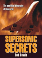Supersonic Secrets: The Unofficial Biography of the Concorde