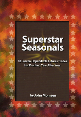 Superstar Seasonals: 18 Proven-Dependable Futures Trades for Profiting Year After Year - Momsen, John