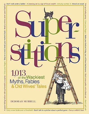 Superstitions: 1,013 of the World's Wackiest Myths, Fables & Old Wives' Tales - Murrell, Deborah