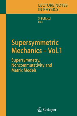 Supersymmetric Mechanics - Vol. 1: Supersymmetry, Noncommutativity and Matrix Models - Bellucci, Stefano (Editor)