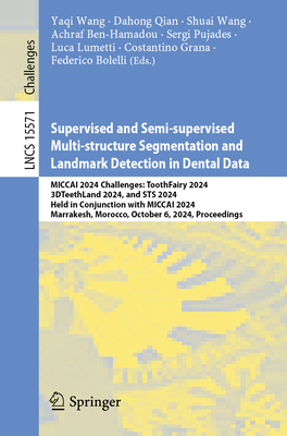 Supervised and Semi-supervised Multi-structure Segmentation and Landmark Detection in Dental Data: MICCAI 2024 Challenges: ToothFairy 2024, 3DTeethLand 2024, and STS 2024, Held in Conjunction with MICCAI 2024, Marrakesh, Morocco, October 6, 2024... - Wang, Yaqi (Editor), and Qian, Dahong (Editor), and Wang, Shuai (Editor)