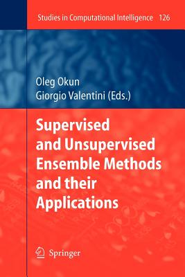 Supervised and Unsupervised Ensemble Methods and their Applications - Okun, Oleg (Editor)