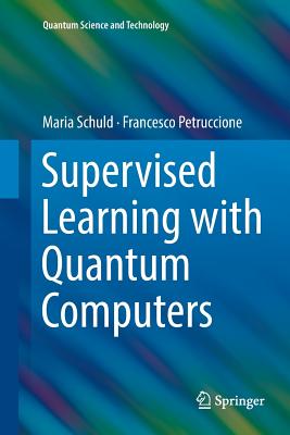 Supervised Learning with Quantum Computers - Schuld, Maria, and Petruccione, Francesco