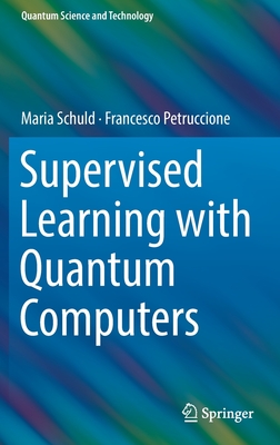 Supervised Learning with Quantum Computers - Schuld, Maria, and Petruccione, Francesco