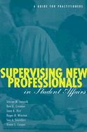 Supervising New Professionals in Student Affairs: A Guide for Practioners