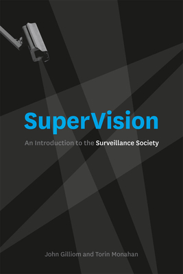 SuperVision: An Introduction to the Surveillance Society - Gilliom, John, Professor, and Monahan, Torin