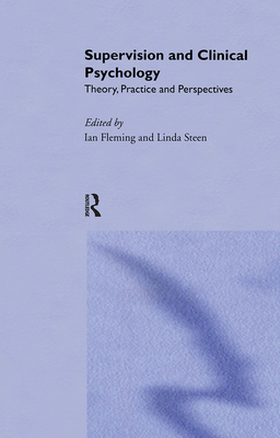 Supervision and Clinical Psychology: Theory, Practice and Perspectives - Fleming, Ian (Editor), and Steen, Linda (Editor)
