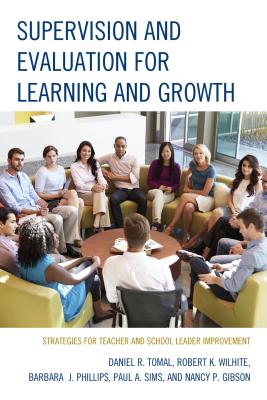 Supervision and Evaluation for Learning and Growth: Strategies for Teacher and School Leader Improvement - Tomal, Daniel R, and Wilhite, Robert K, and Phillips, Barbara