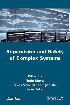 Supervision and Safety of Complex Systems - Matta, NADA (Editor), and Vandenboomgaerde, Yves (Editor), and Arlat, Jean (Editor)