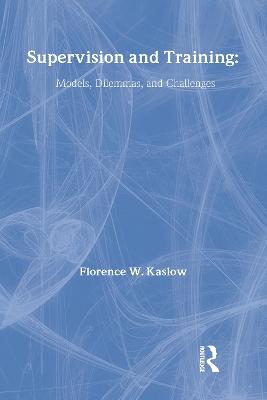 Supervision and Training: Models, Dilemmas, and Challenges - Kaslow, Florence