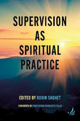 Supervision as Spiritual Practice - Shohet, Robin (Editor), and Sills, Charlotte (Foreword by)